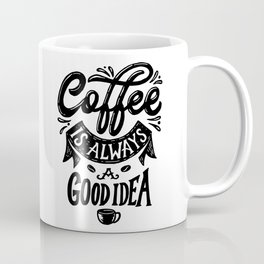 Coffee is always a good idea funny gift Coffee Mug
