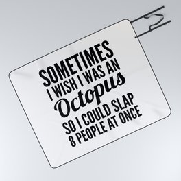 Sometimes I Wish I Was an Octopus So I Could Slap 8 People at Once Picnic Blanket