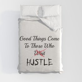 Good Things Come To Those Who HUSTLE Duvet Cover