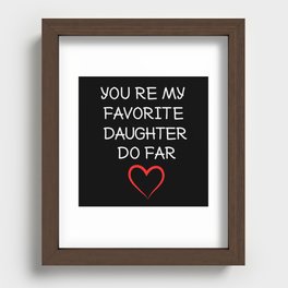 you're my favorite daughter so far Recessed Framed Print