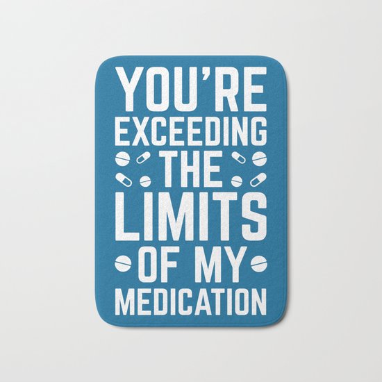 The Limits Of My Medication Funny Quote Bath Mat