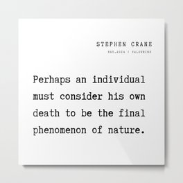 10  Stephen Crane Poems  Quotes 211016 Perhaps an individual must consider his own death to be the final phenomenon of nature. Metal Print