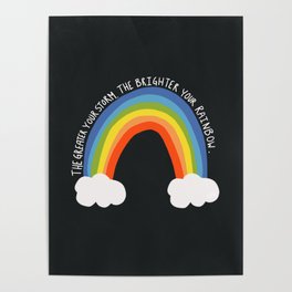 The Greater Your Storm, the Brighter You Rainbow Poster