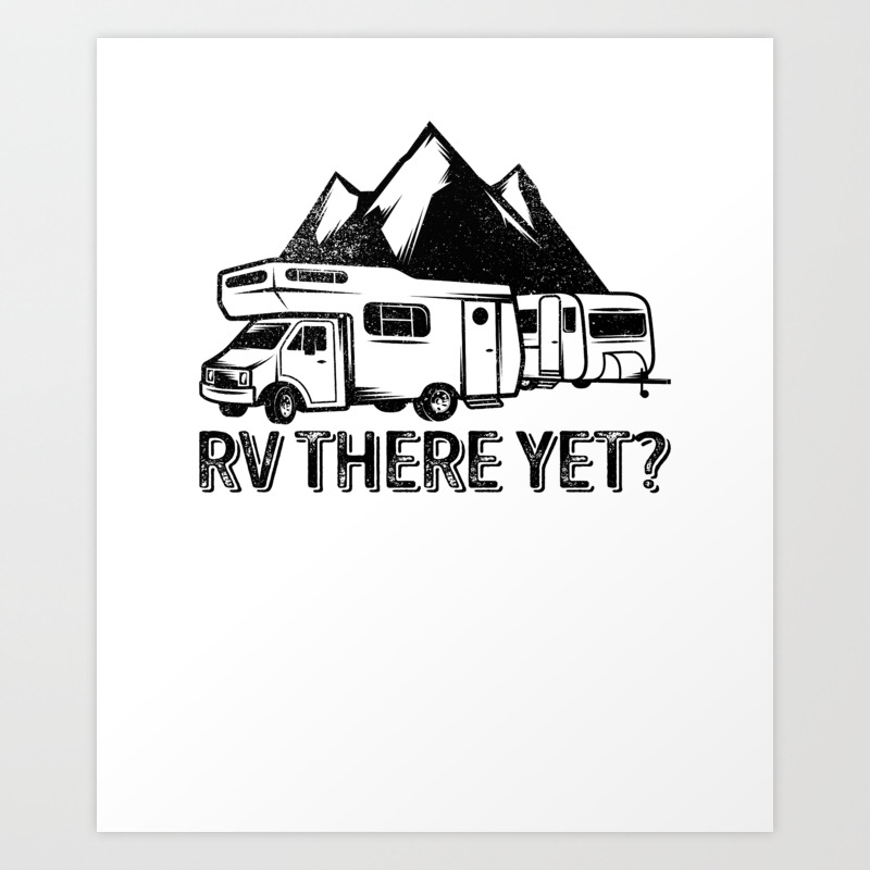 RV There Yet Funny Camping Art Print by TeeVision | Society6