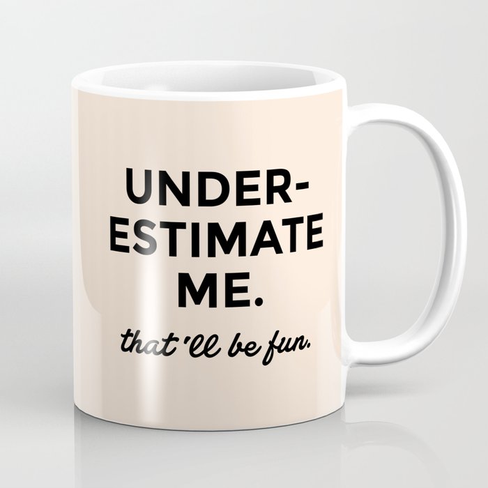Underestimate me. That'll be fun. Coffee Mug