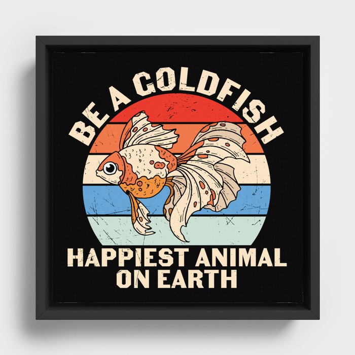 Be A Goldfish Happiest Animal On Earth Framed Canvas