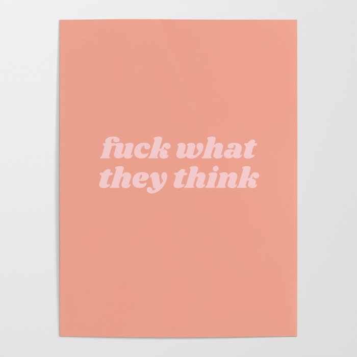 fuck what they think Poster