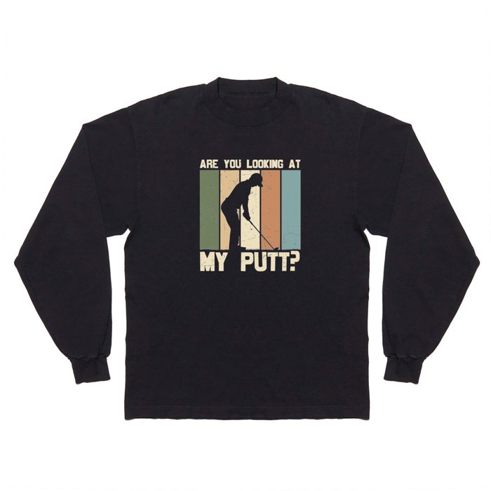Are You Looking At My Putt Golf Long Sleeve T Shirt