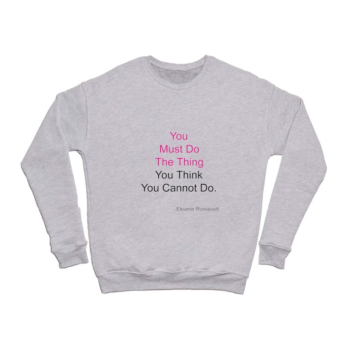 You Must Do The Thing You Think You Cannot Do. Crewneck Sweatshirt