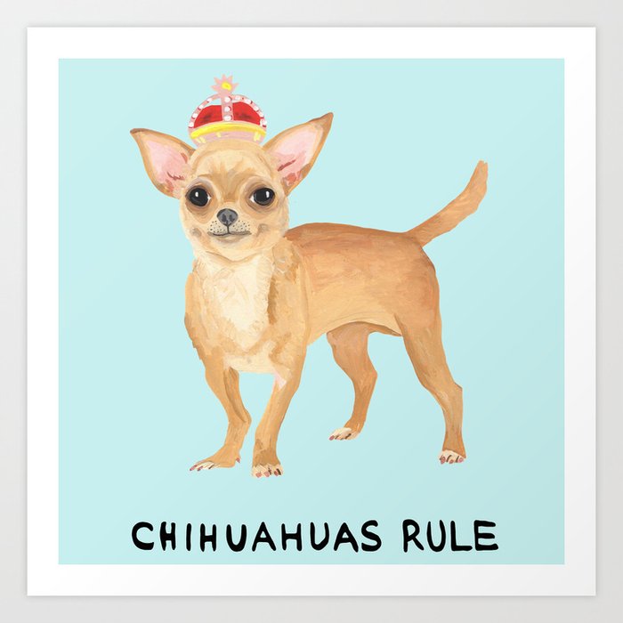 Chihuahuas Rule Art Print
