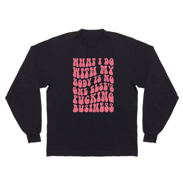 Do With My Fucking Body Quote Long Sleeve T Shirt