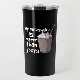 My Milkshake Is Better Than Yours Travel Mug