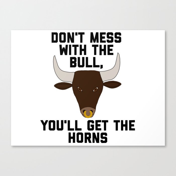 Don’T Mess With The Bull, You’Ll Get The Horns Canvas Print by tothemoons
