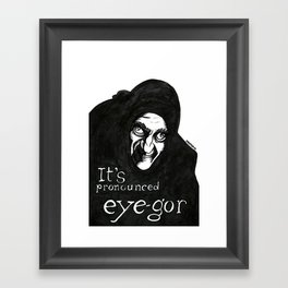 "I'ts pronounced eye-gor" (Young Frankenstein) Framed Art Print