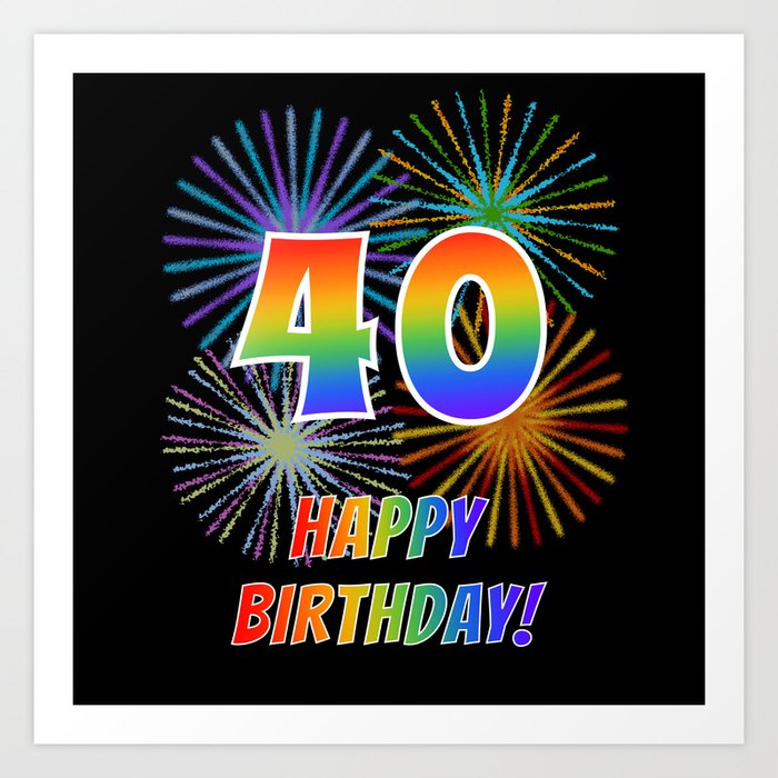 40th Birthday "40" & "HAPPY BIRTHDAY!" w/ Rainbow Spectrum Colors + Fun Fireworks Inspired Pattern Art Print