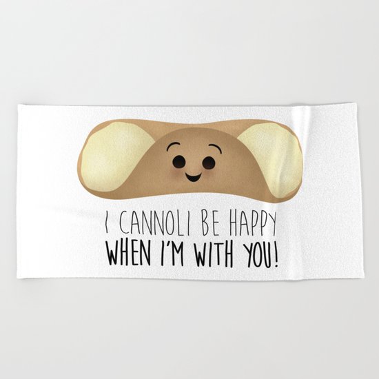 I Cannoli Be Happy When I'm With You! Beach Towel