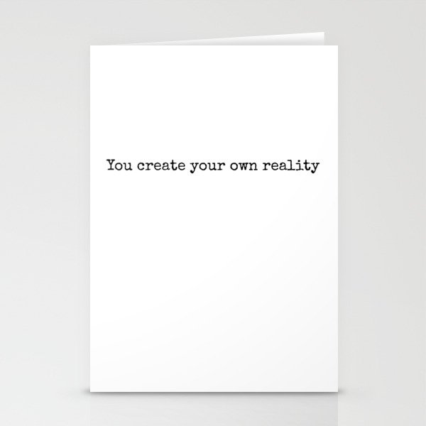 You create your own reality Stationery Cards