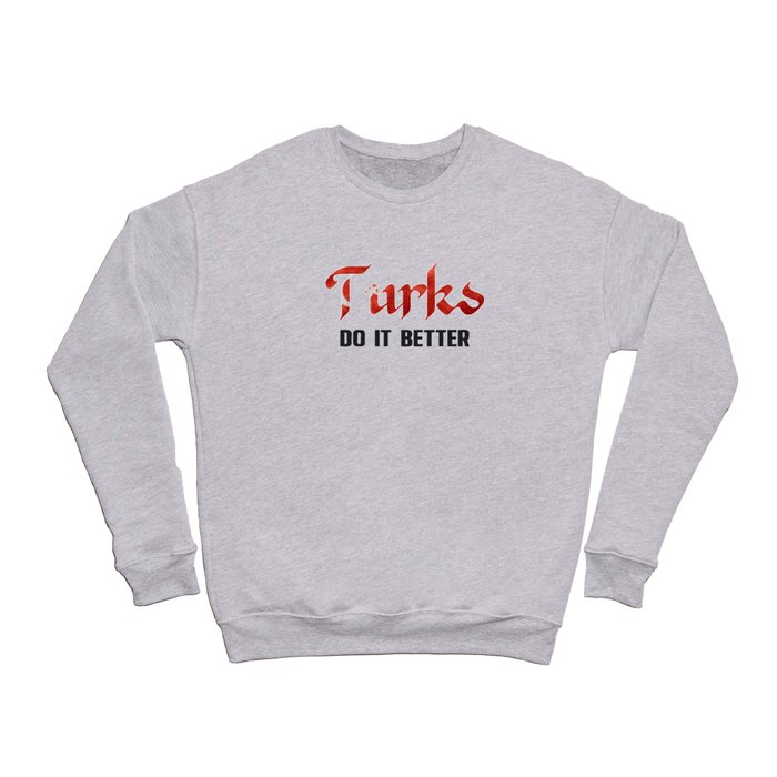 Turks do it better. Turkey. Perfect present for mom mother dad father friend him or her Crewneck Sweatshirt