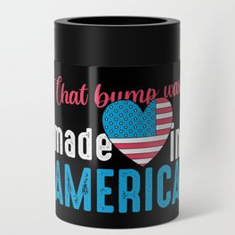 That Bump Was Made In America Funny Can Cooler