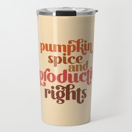 Pumpkin Spice & Reproductive Rights Travel Mug