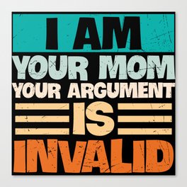 I Am Your Mom Your Argument Is Invalid Canvas Print