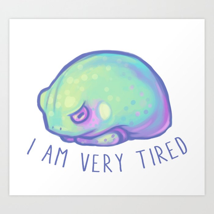 I Am Very Tired Art Print By Hollowedskin Society6