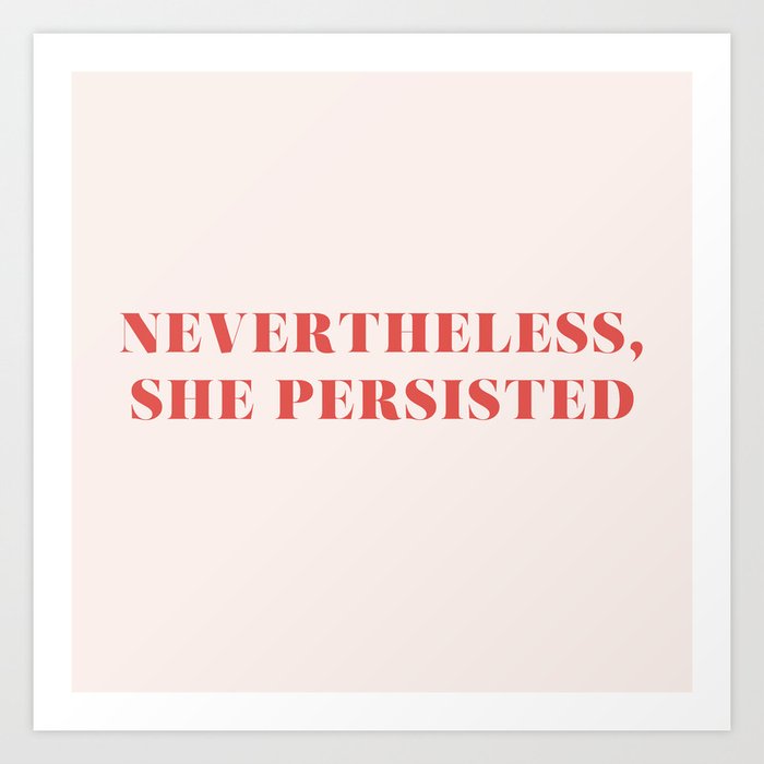 Nevertheless, She Persisted Art Print