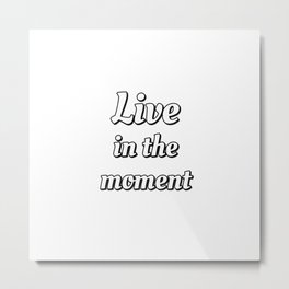 Live In The Moment Metal Print | Goodvibes, Livelifefully, Positivity, Motivationalslogan, Feelgoodquotes, Behappy, Affirmations, Liveinthemoment, Livinglifefully, Mentalwellbeing 