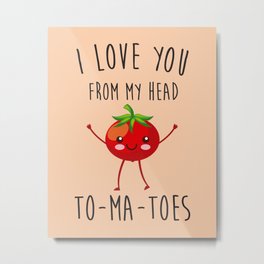I Love You From My Head ToMaToes, Funny, Quote Metal Print