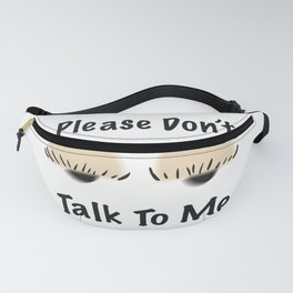 Please Don't Talk To Me Fanny Pack