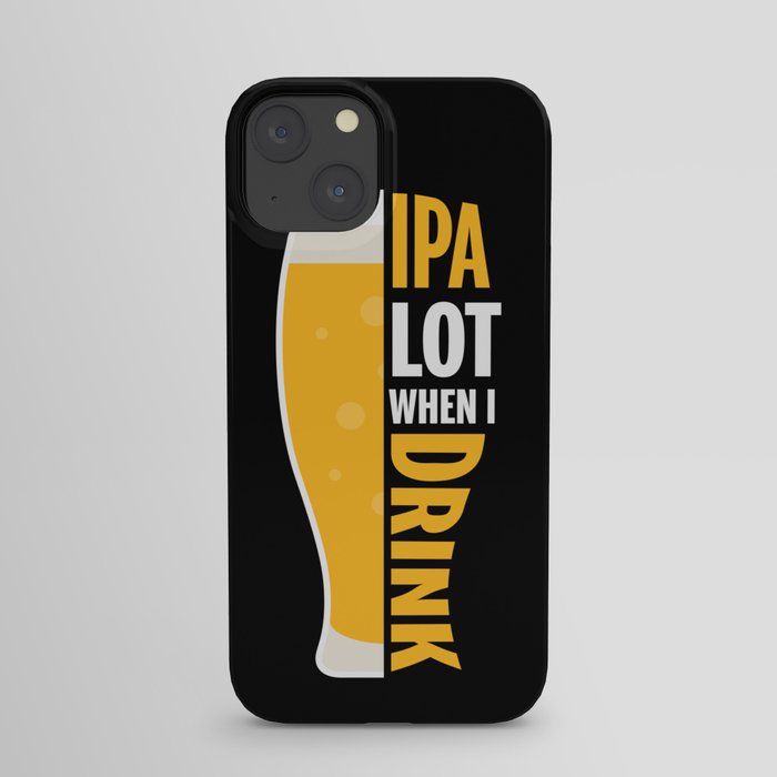 IPA Lot When I Drink Funny iPhone Case