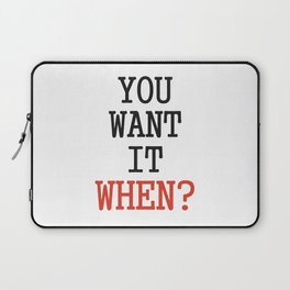 You want it when? Laptop Sleeve