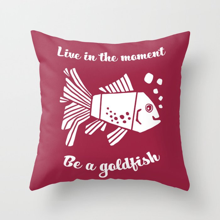 Live in the moment Be a Goldfish funny cute design with an optimistic quote Throw Pillow