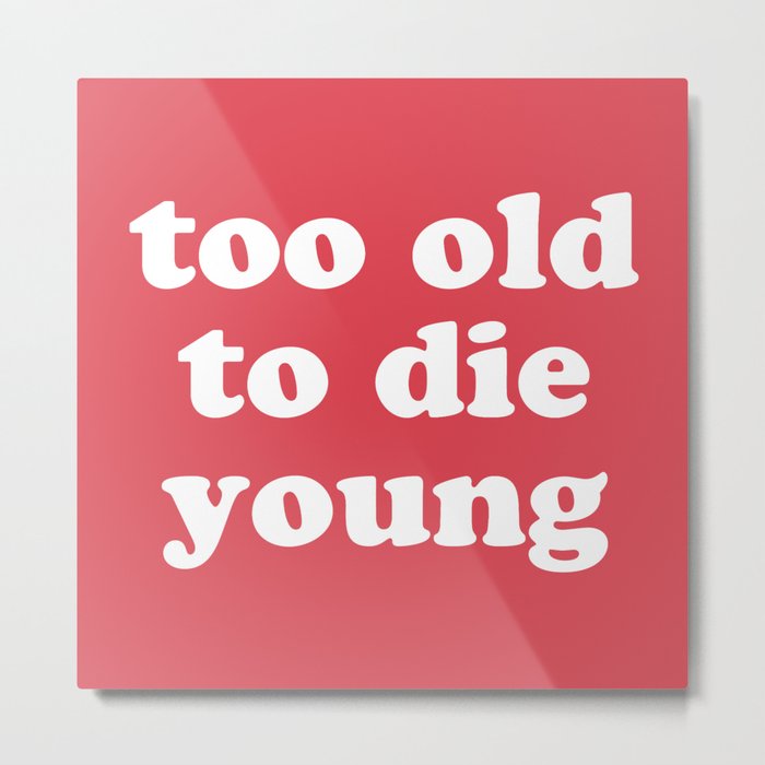 Too Old To Die Young Funny Quote Metal Print