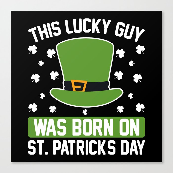 This lucky guy was born on St. Patricks day Canvas Print