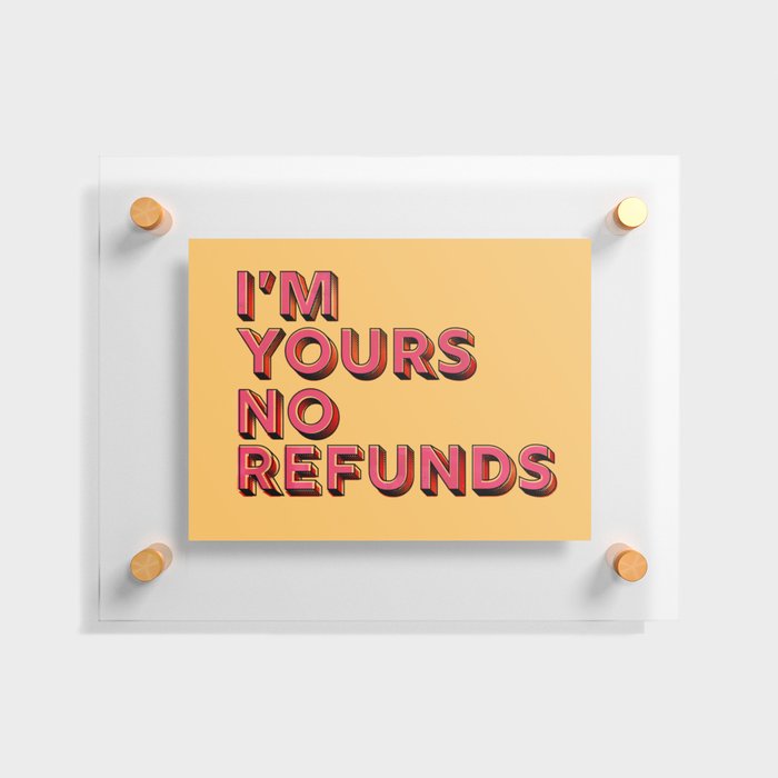 I am yours no refunds - typography Floating Acrylic Print