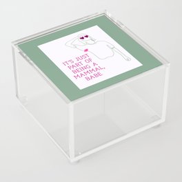 It's just part of being a mammal, babe. Acrylic Box