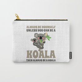 Always Be Yourself Unless You Can Be A Koala Carry-All Pouch