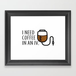 I need coffee in an iv. Framed Art Print