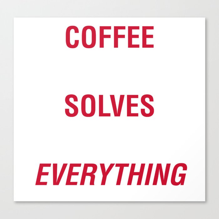 Coffee Solves Everything Canvas Print