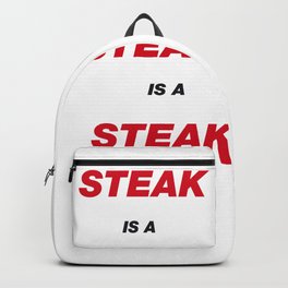 Steak is a Steak is a Steak Backpack