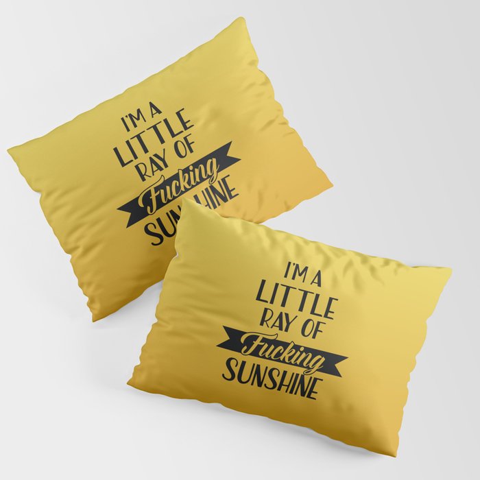 I'm A Little Ray Of Fucking Sunshine, Funny Quote Pillow Sham
