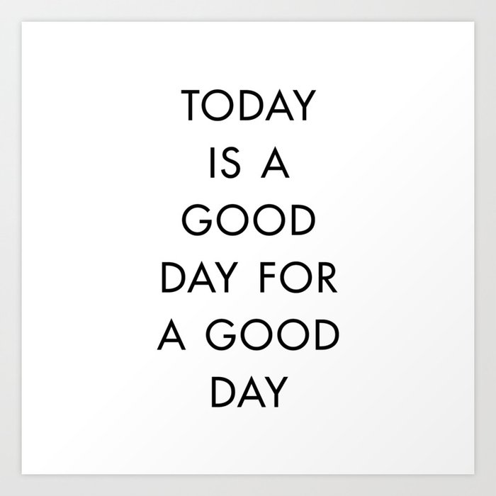 Today is a Good Day for Good Day Art Print