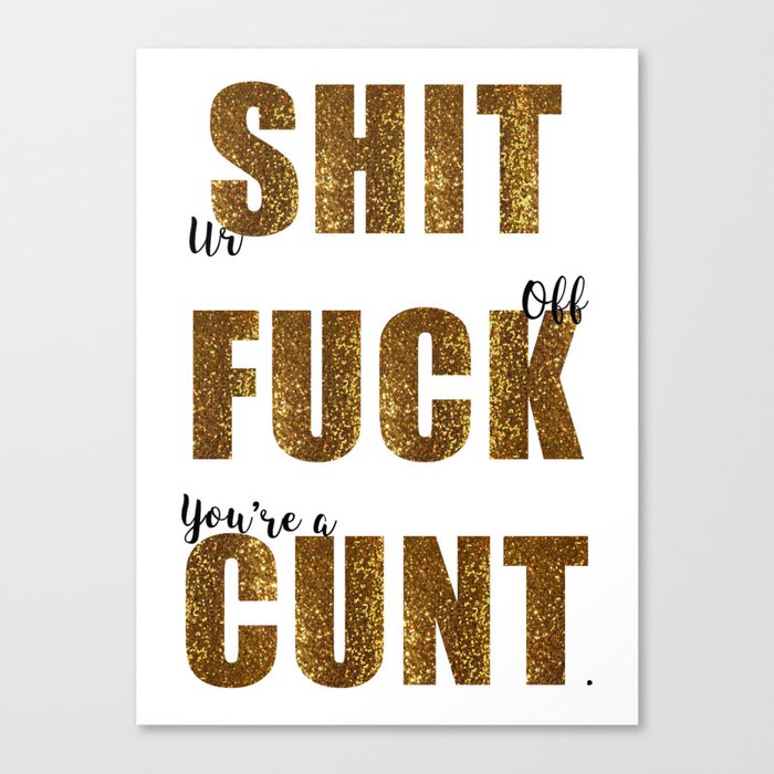 Ur Shit Fuck Off You're a C*nt Canvas Print