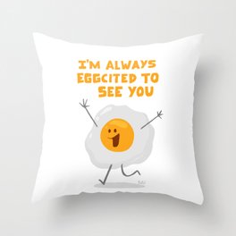 I'm Always Eggcited To See You Throw Pillow