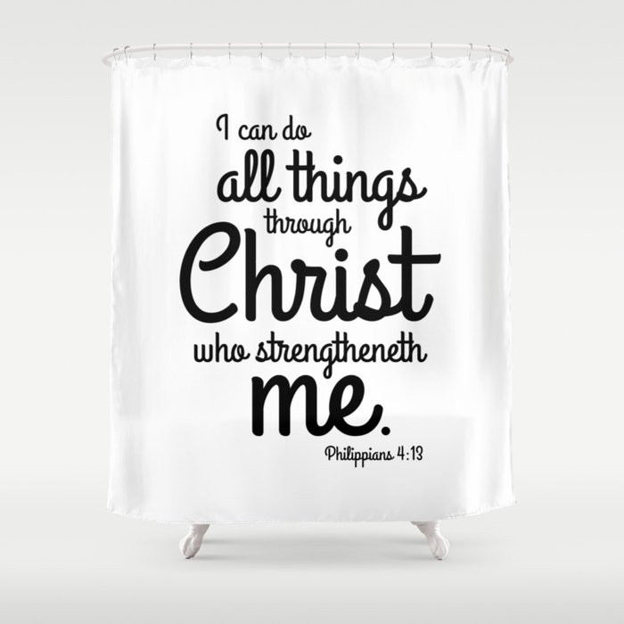 Philippians 4:13 I can do all things through Christ Shower Curtain