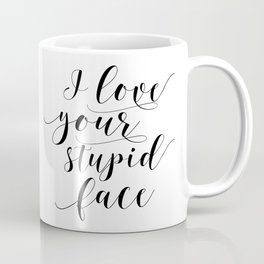 I Love Your Stupid Face SVG, Romantic svg, Love svg, Family svg, Home svg, Cricut, Silhouette Coffee Mug