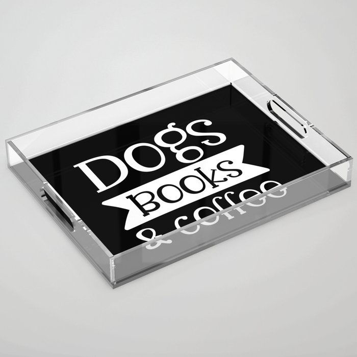 Dogs Books & Coffee Funny Pet Lover Quote Acrylic Tray