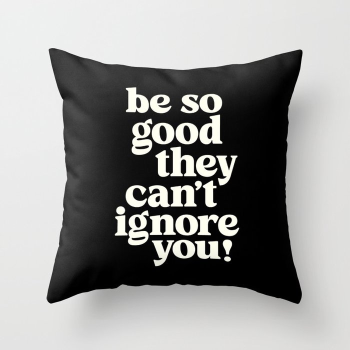 Be So Good They Can't Ignore You Throw Pillow