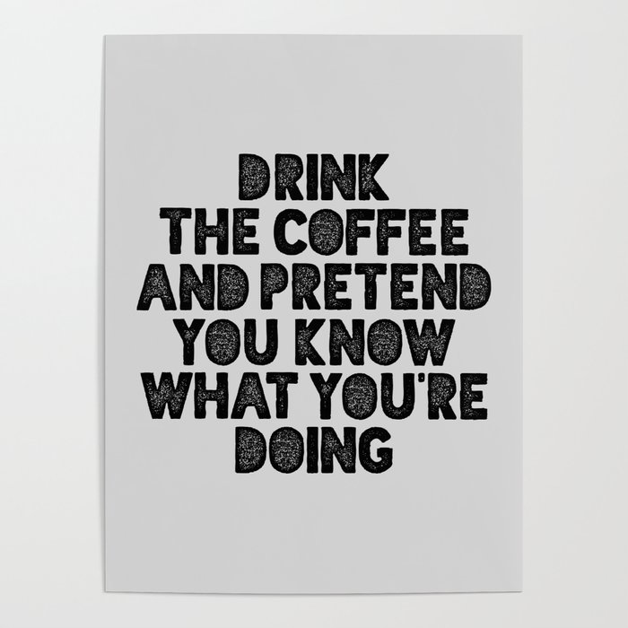 Drink the Coffee and Pretend You Know What You're Doing motivational quote typography wall art Poster